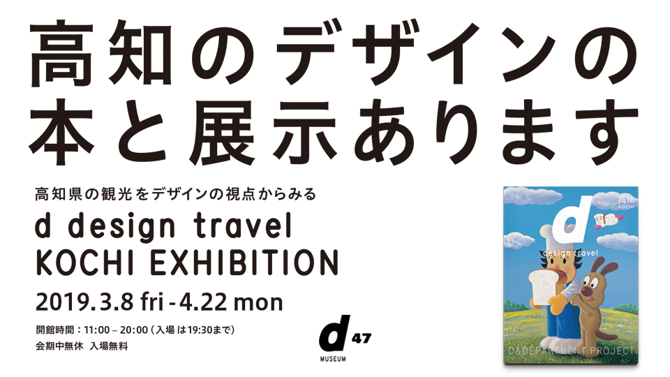 8/04/d47 MUSEUM/D&DEPARTMENT PROJECT/d design travel KOCHI EXHIBITION